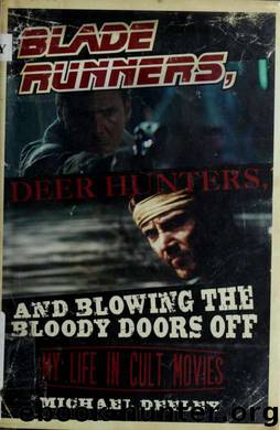 Blade runners, deer hunters and blowing the bloody doors off : my life in cult movies by Deeley Michael