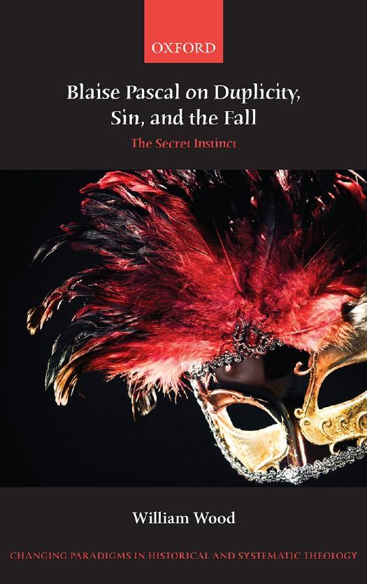 Blaise Pascal on Duplicity, Sin, and the Fall : The Secret Instinct by William Wood