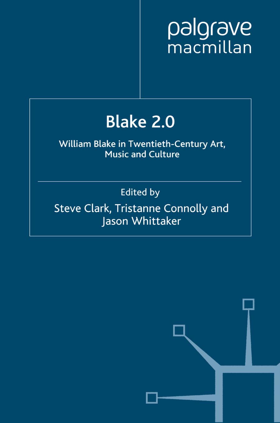 Blake 2.0: William Blake in Twentieth-Century Art, Music and Culture by Steve Clark Tristanne Connolly Jason Whittaker (eds.)