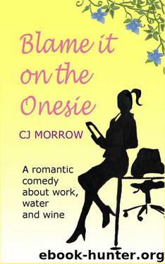 Blame it on the Onesie: A romantic comedy about work, water and wine by CJ Morrow
