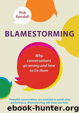 Blamestorming: Why Conversations Go Wrong and How to Fix Them by Rob Kendall