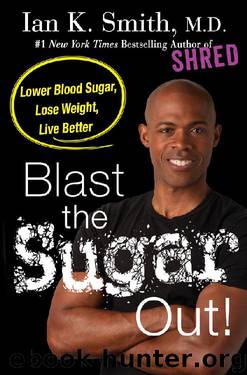 Blast the Sugar Out!: Lower Blood Sugar, Lose Weight, Live Better by Smith Ian K. M.D