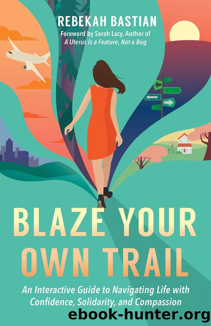 Blaze Your Own Trail: An Interactive Guide to Navigating Life With Confidence, Solidarity, and Compassion by Rebekah Bastian