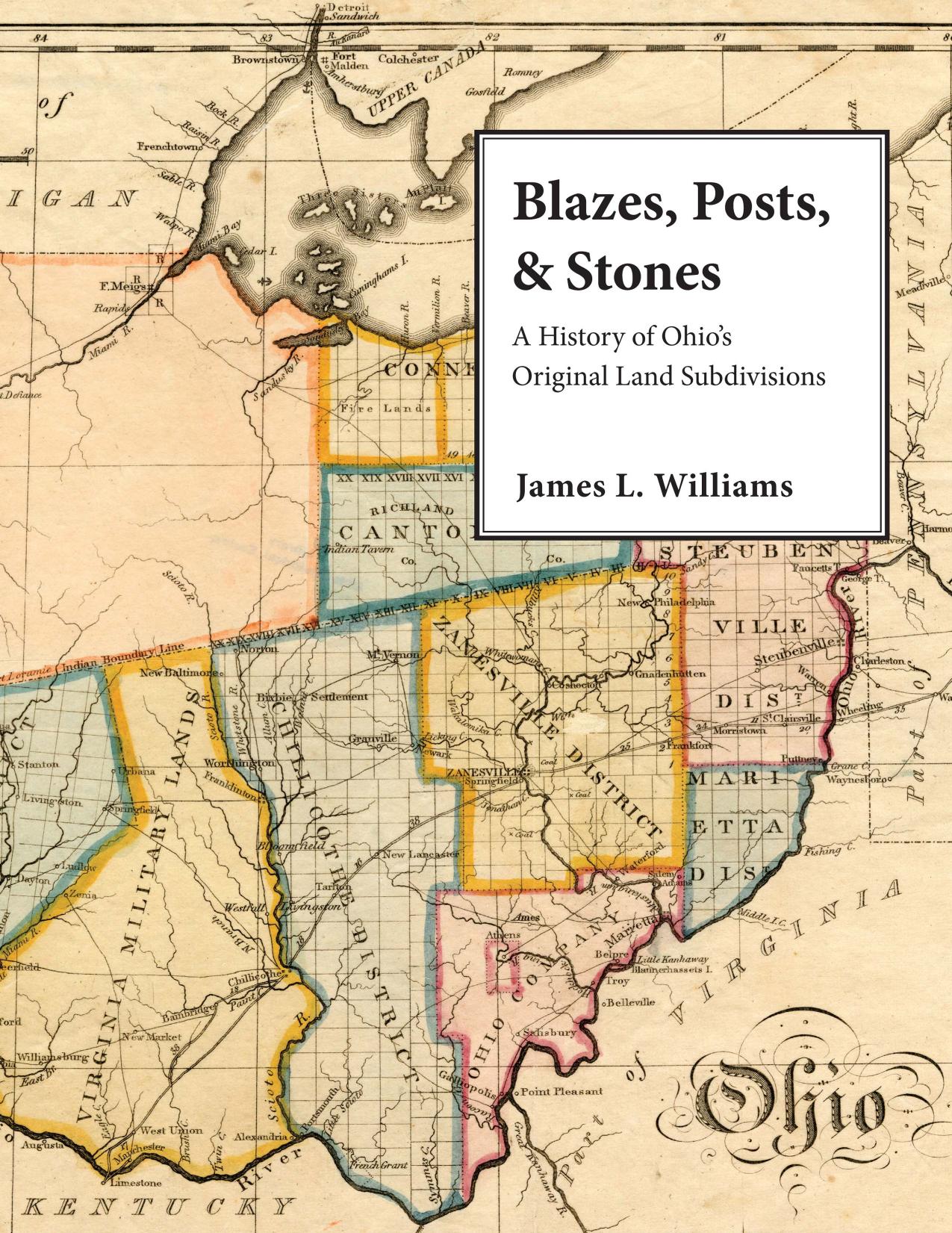 Blazes, Posts & Stones: A History of Ohioâs Original Land Subdivisions by James L. Williams