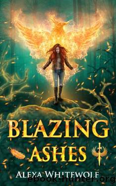 Blazing Ashes: A Phoenix Reborn Urban Fantasy Novel by Alexa Whitewolf