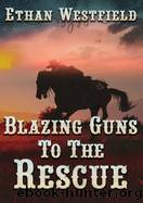 Blazing Guns to the Rescue by Ethan Westfield