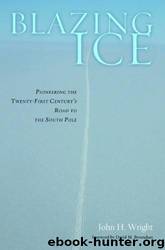 Blazing Ice: Pioneering the Twenty-First CenturyÆs Road to the South Pole by John H. Wright