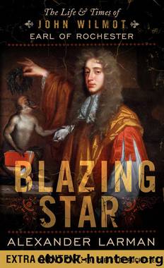 Blazing Star: The Life & Times of John Wilmot, Earl of Rochester by Alexander Larman