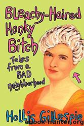 Bleachy-Haired Honky Bitch: Tales From a Bad Neighborhood by Hollis Gillespie