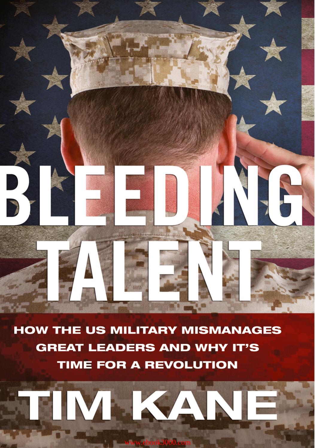 Bleeding Talent: How the US Military Mismanages Great Leaders and Why It's Time for a Revolution by Unknow