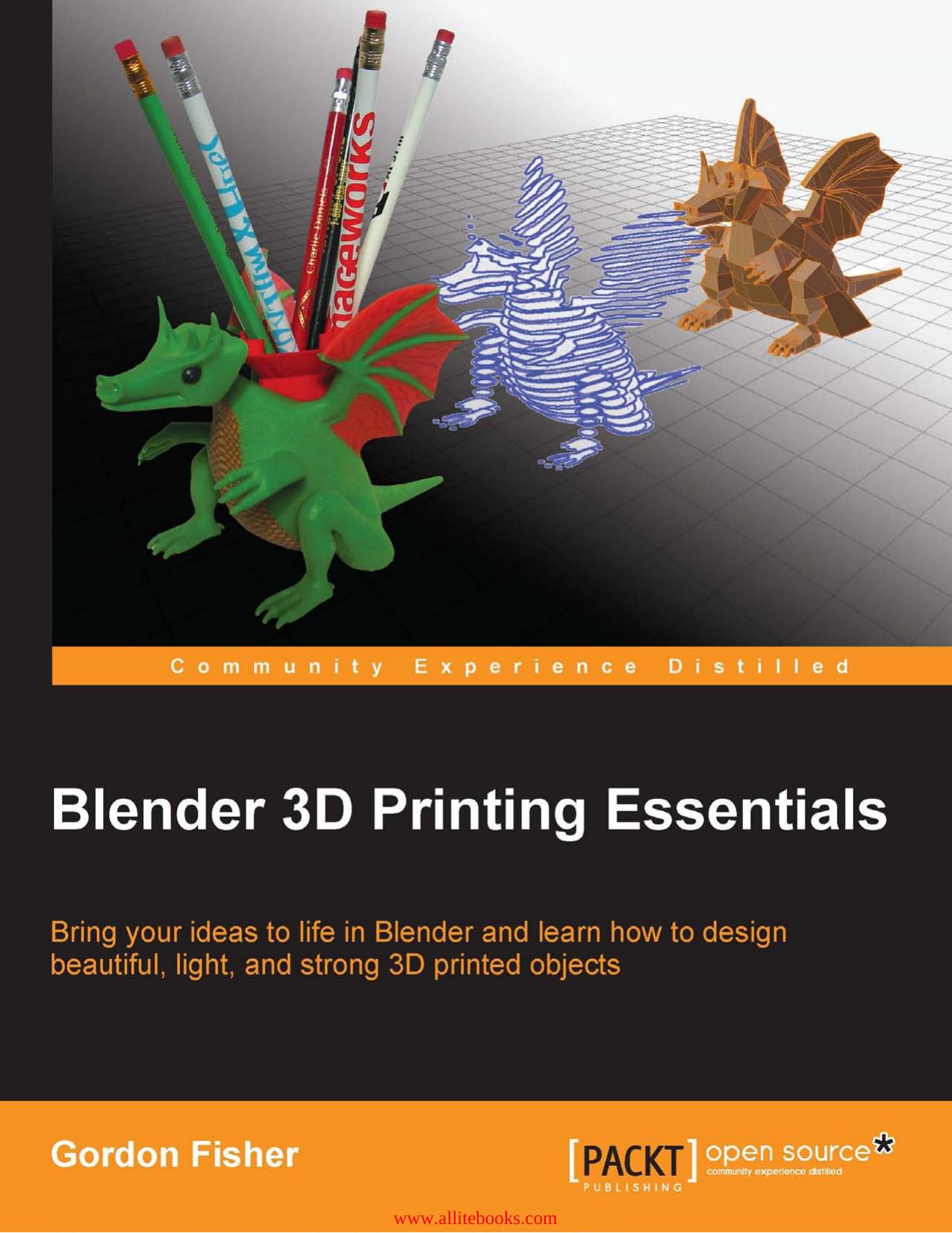 Blender 3D Printing Essentials: Bring your ideas to life in Blender and learn how to design beautiful, light, and strong 3D printed objects by Unknown