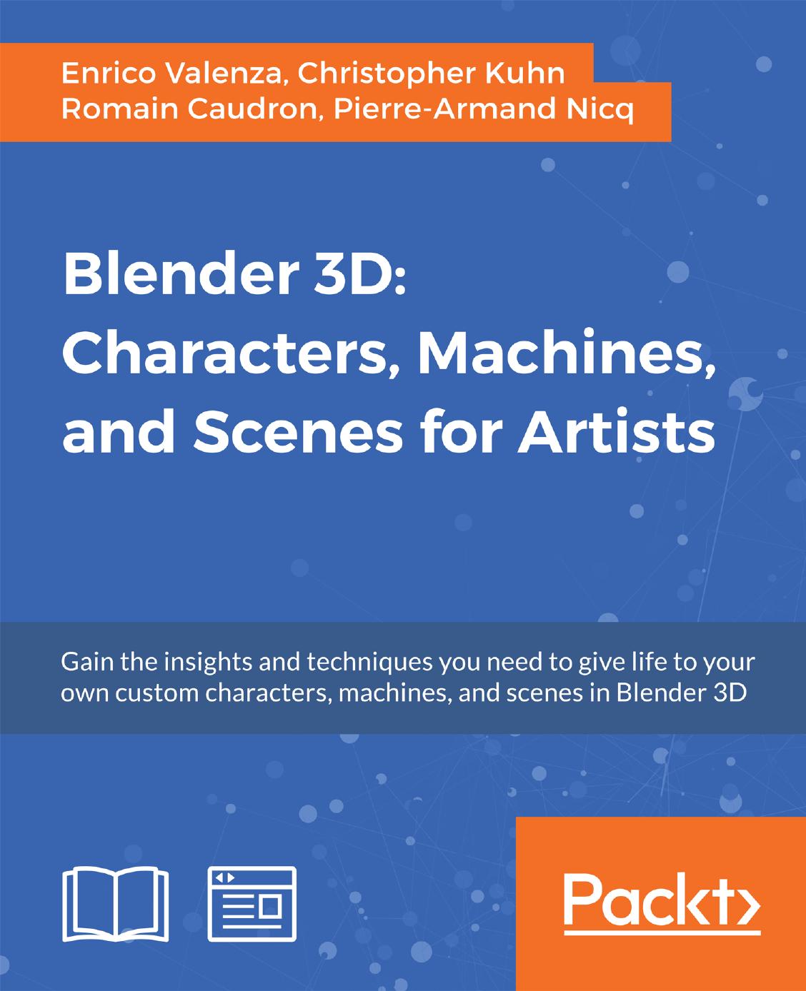 Blender 3D: Characters, Machines, and Scenes for Artists by Enrico Valenza;Christopher Kuhn;Romain Caudron;Pierre-Armand Nicq