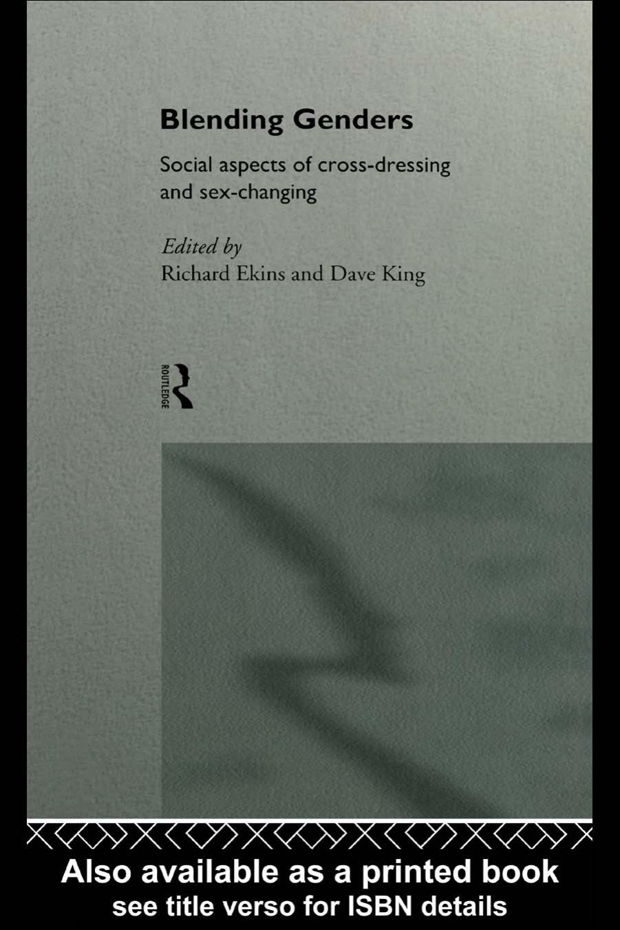 Blending Genders: Social Aspects of Cross-Dressing and Sex Changing by Richard Ekins David King