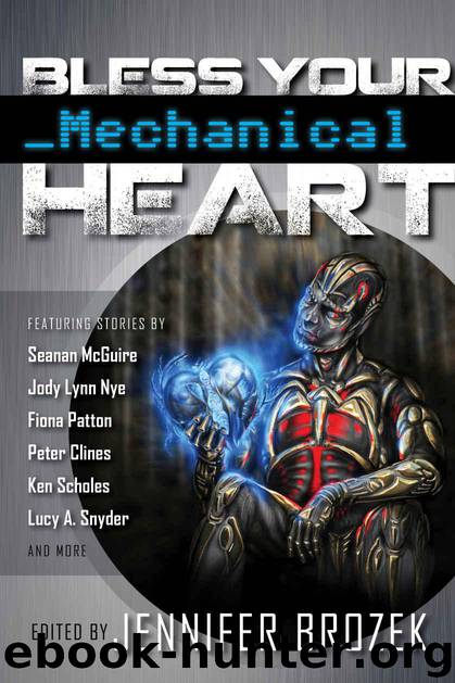 Bless Your Mechanical Heart by McGuire Seanan & Patton Fiona & Snyder Lucy A. & Gallowglas M. Todd & Scholes Ken & Nye Jody Lynn & Clines Peter & Empson Mae & Rabe Jean