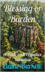 Blessing or Burden: A Pride and Prejudice Variation by Elaine Burkett