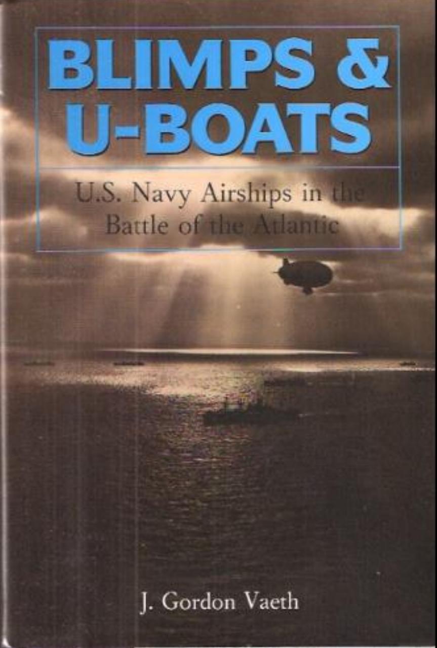 Blimps & U-boats : U.S. Navy Airships in the Battle of the Atlantic by J. Gordon Vaeth