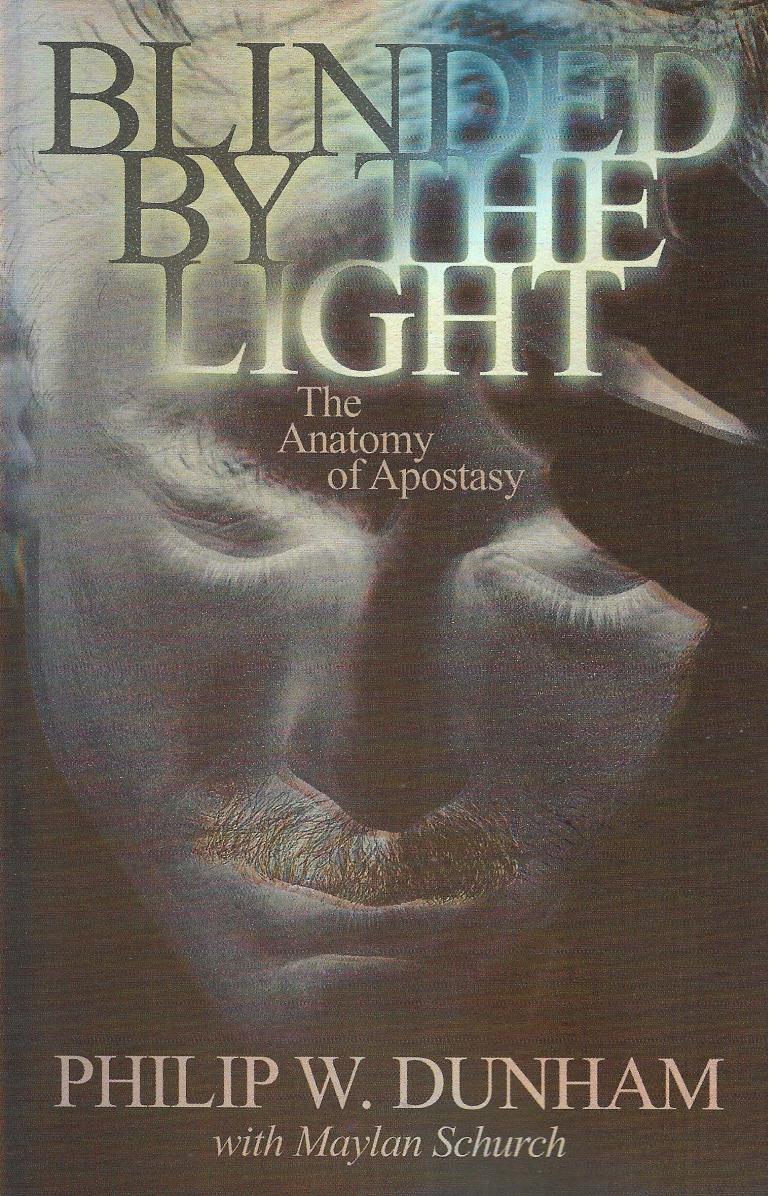 Blinded by the Light: The Anatomy of Apostasy by Dunham Philip W