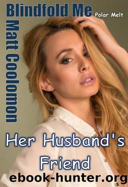 Blindfold Me: Her Husbandâs Friend (Polar Melt Book 5) by Matt Coolomon