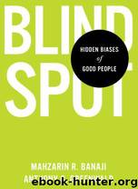 Blindspot: Hidden Biases of Good People by Mahzarin R. Banaji & Anthony G. Greenwald Mahzarin R. Banaji