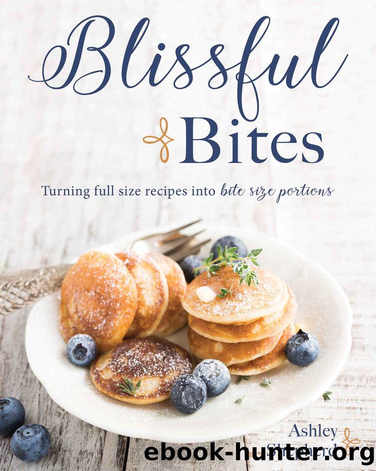 Blissful Bites : Turning Full Size Recipes into Bite Size Portions by Shepherd Ashley