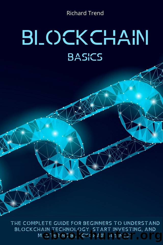 Blockchain Basics: The Complete Guide for Beginners to Understand Blockchain Technology, Start Investing, and Mastering Blockchain Business. by Richard Trend