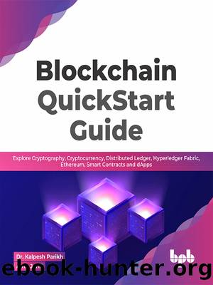 Blockchain QuickStart Guide: Explore Cryptography, Cryptocurrency, Distributed Ledger, Hyperledger Fabric, Ethereum, Smart Contracts, and dApps by Dr. Kalpesh Parikh & Amit Johri