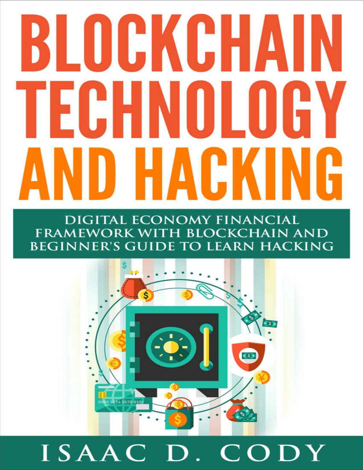 Blockchain Technology And Hacking: Digital Economy Financial Framework With Blockchain And Beginners Guide To Learn Hacking Computers and Mobile Hacking (Hacking Freedom and Data Driven Book 12) by Isaac D. Cody