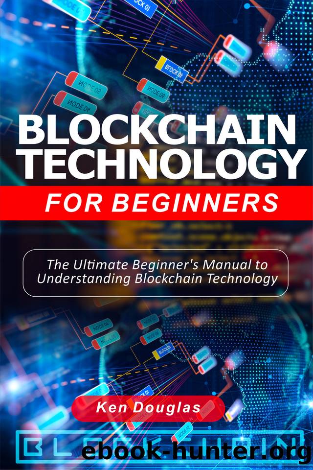 Blockchain Technology For Beginners: The Ultimate Beginner's Manual to Understanding Blockchain Technology by Douglas Ken