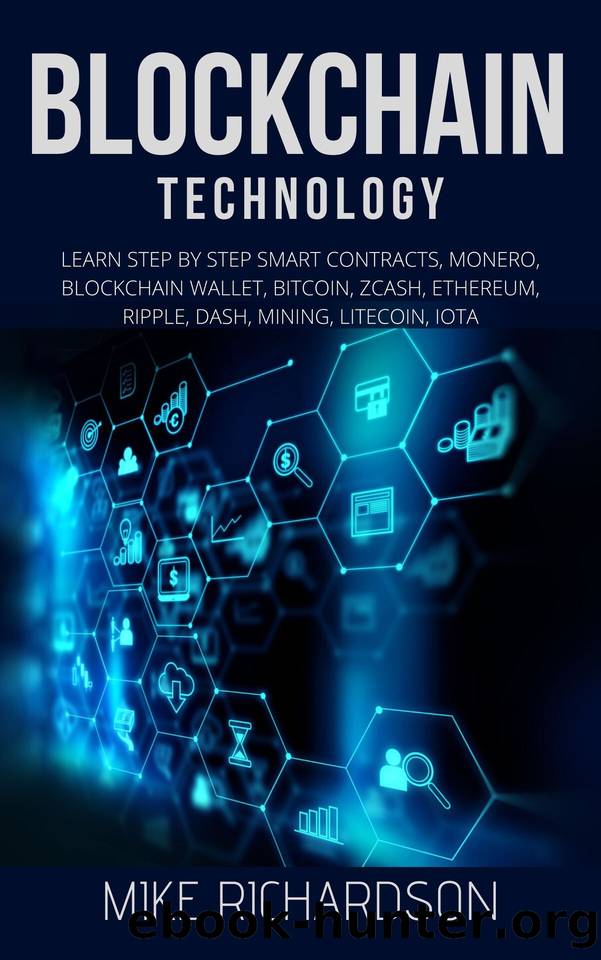 Blockchain Technology: Learn Step by Step Smart Contracts, Monero, Blockchain Wallet, Bitcoin, Zcash, Ethereum, Ripple, Dash, Mining, Litecoin, IOTA by Mike Richardson