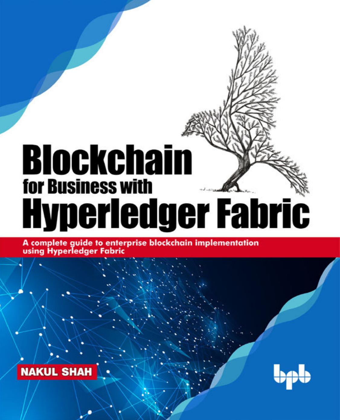Blockchain for Business with Hyperledger Fabric: A complete guide to enterprise Blockchain implementation using Hyperledger Fabric by Nakul Shah