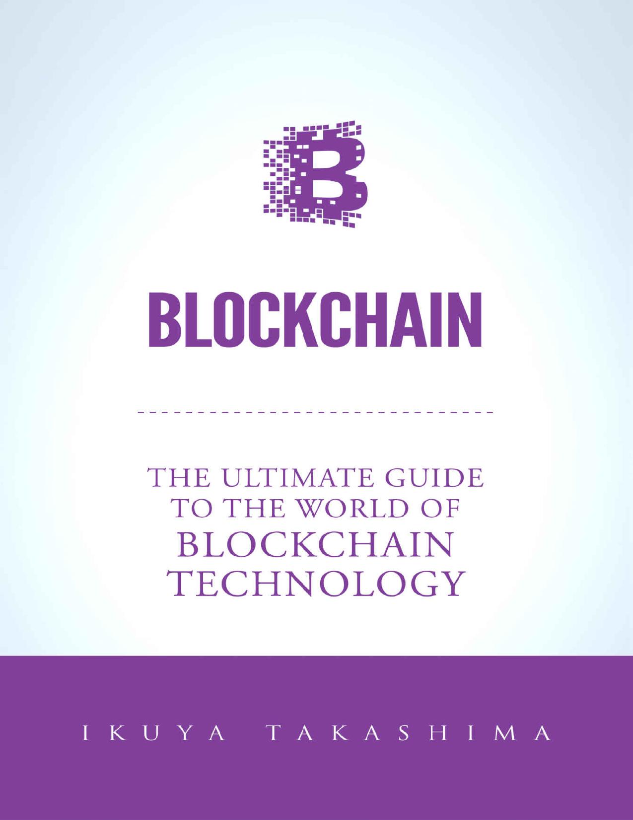 Blockchain: The Ultimate Guide To The World Of Blockchain Technology, Bitcoin, Ethereum, Cryptocurrency, Smart Contracts by Ikuya Takashima