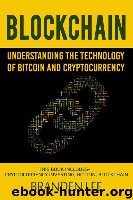 Blockchain: Understanding the Technology of Bitcoin and Cryptocurrency: This Book Includes- Cryptocurrency Investing, Bitcoin, Blockchain by Branden Lee