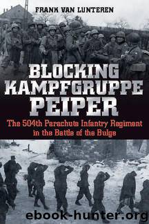 Blocking Kampfgruppe Peiper: The 504th Parachute Infantry Regiment in the Battle of the Bulge by Frank van Lunteren