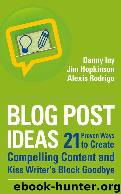Blog Post Ideas: 21 Proven Ways to Create Compelling Content and Kiss Writer's Block Goodbye (Business Reimagined Series) by Danny Iny & Jim Hopkinson & Alexis Rodrigo