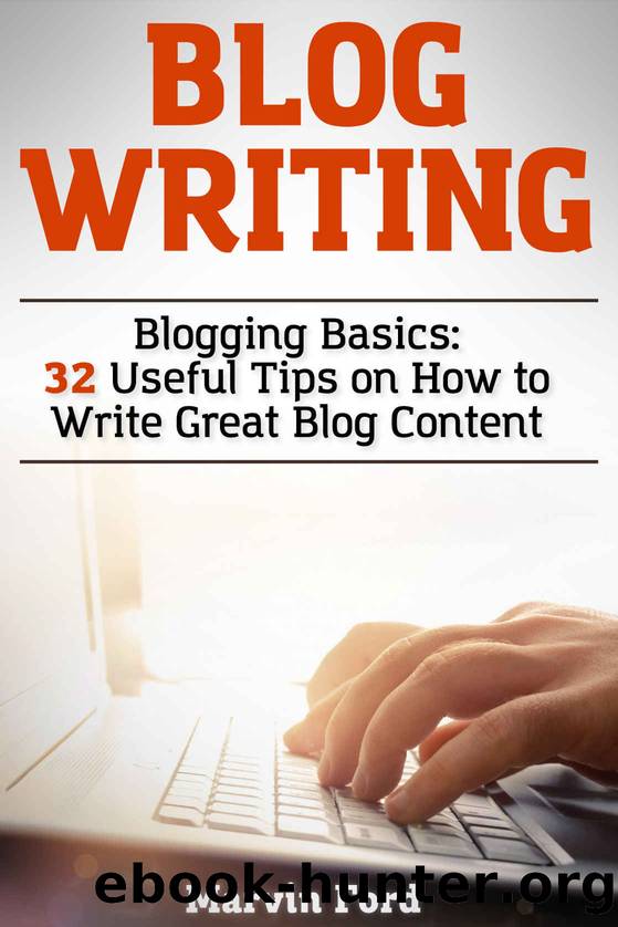 Blog Writing: Blogging Basics: 32 Useful Tips on How to Write Great Blog Content by Marvin Ford