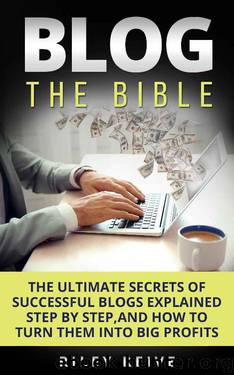 Blog: The Bible: The ultimate secrets of successful blogs explained step by step, and how to turn them into big profits (Wordpress blogging, Blogging for money)