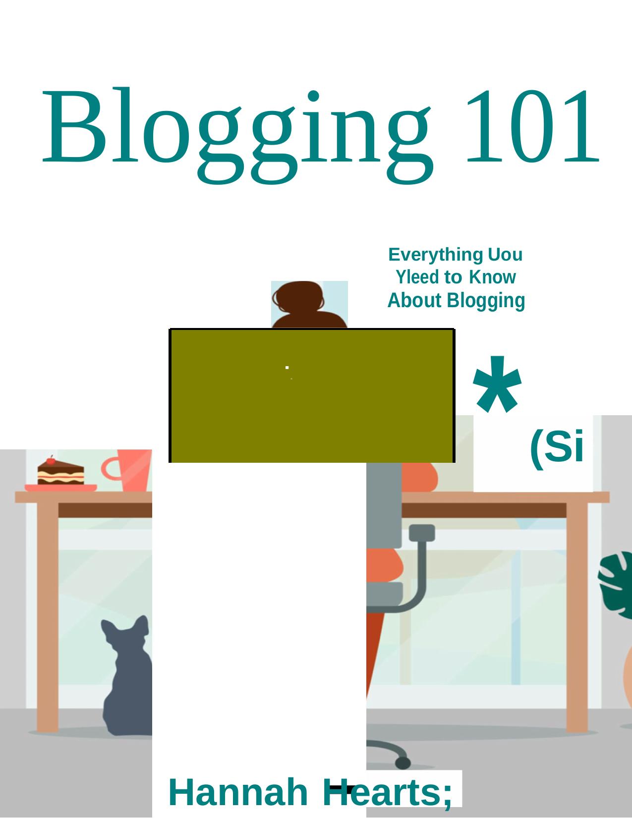Blogging 101: Everything You Need to Know About Blogging by Hannah Heartss