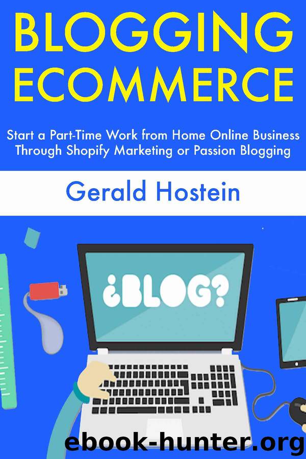 Blogging Ecommerce: Start a Part-Time Work from Home Online Business Through Shopify Marketing or Passion Blogging by Gerald Hostein