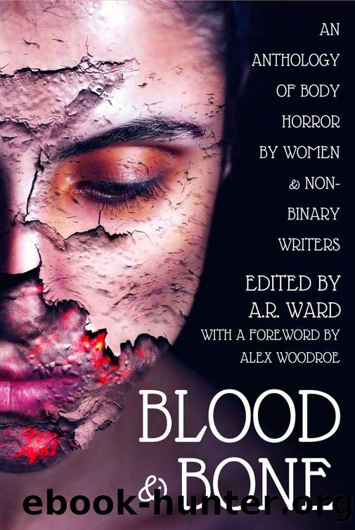Blood & Bone: An Anthology of Body Horror by Women and Non-Binary Writers by A.R. Ward
