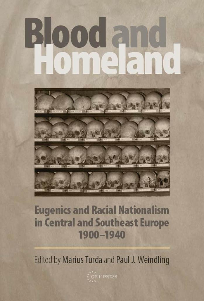 Blood And Homeland": Eugenics And Racial Nationalism in Central And Southeast Europe, 1900-1940 by Paul Weindling Marius Turda