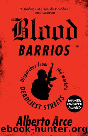Blood Barrios: Dispatches From the World's Deadliest Streets by Alberto Arce
