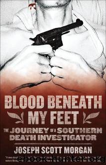 Blood Beneath My Feet: The Journey of a Southern Death Investigator by Morgan Joseph Scott