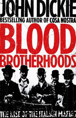 Blood Brotherhoods: The Rise of the Italian Mafias by Dickie John