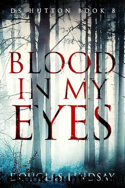 Blood In My Eyes: A Jaw-Dropping Scottish Crime Thriller (DS Hutton Crime Series Book 8) (DS Thomas Hutton Crime Series) by Douglas Lindsay