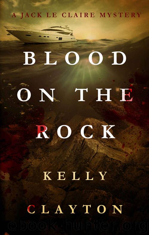 Blood On The Rock: Treachery, desire, jealousy and murder (A Jack Le Claire Mystery) by Kelly Clayton