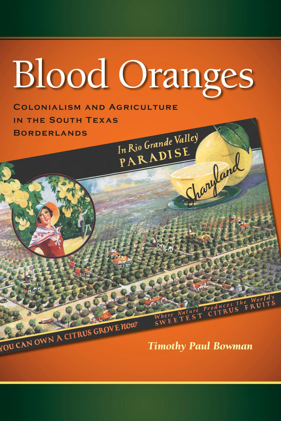 Blood Oranges: Colonialism and Agriculture in the South Texas Borderlands by Timothy P. Bowman