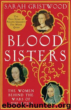 Blood Sisters: The Hidden Lives of the Women Behind the Wars of the Roses by Gristwood Sarah