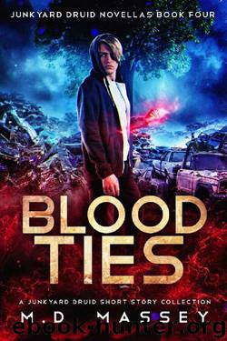 Blood Ties: A Junkyard Druid Urban Fantasy Short Story Collection (Junkyard Druid Novellas Book 4) by M.D. Massey