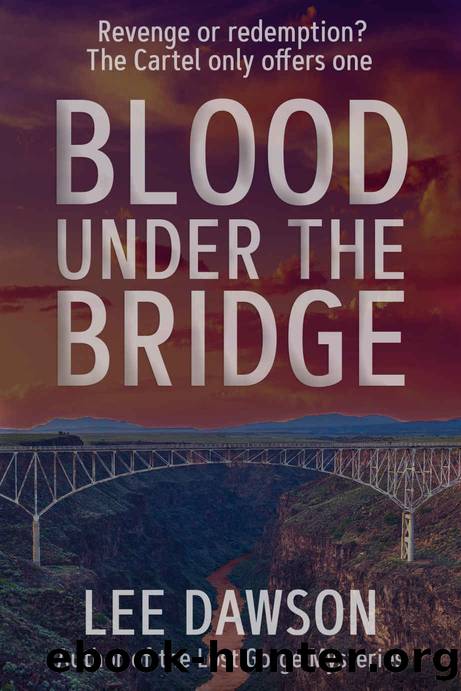 Blood Under the Bridge: A Cartel Revenge Thriller by Lee Dawson