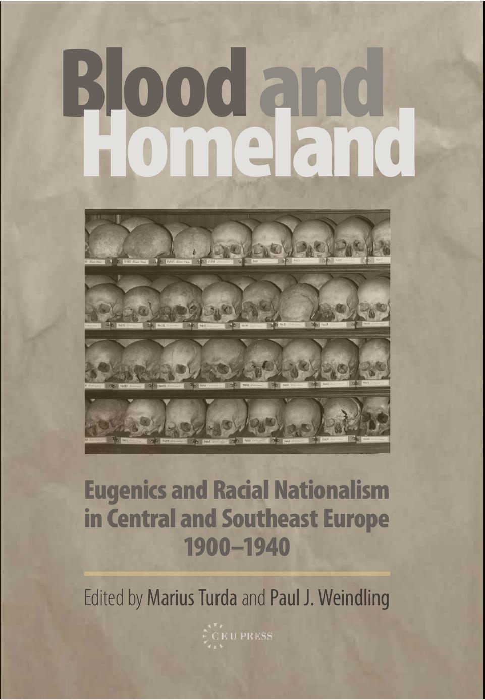 Blood and Homeland: Eugenics and Racial Nationalism in Central and Southeast Europe, 1900-1940 by Edited by Marius Turda